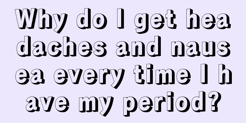 Why do I get headaches and nausea every time I have my period?