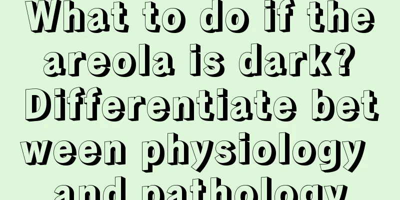 What to do if the areola is dark? Differentiate between physiology and pathology