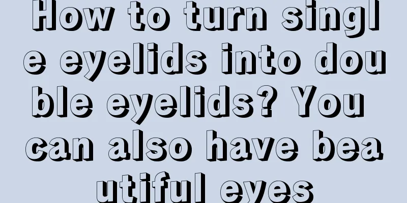 How to turn single eyelids into double eyelids? You can also have beautiful eyes