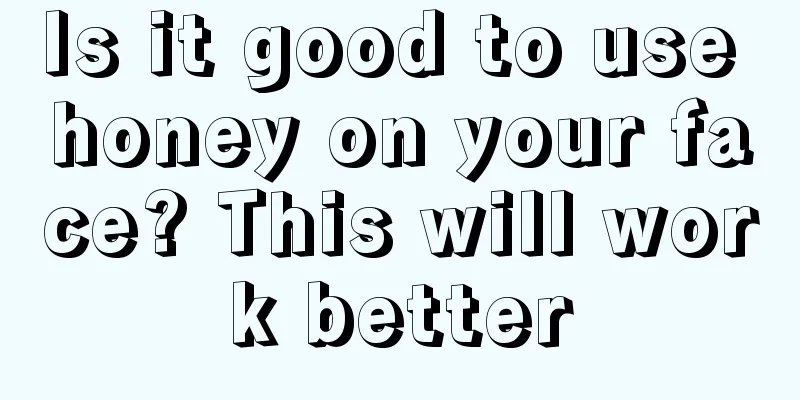 Is it good to use honey on your face? This will work better