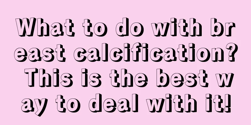 What to do with breast calcification? This is the best way to deal with it!