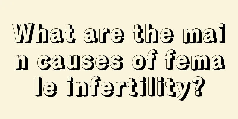 What are the main causes of female infertility?