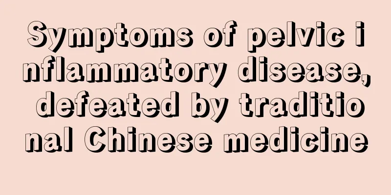 Symptoms of pelvic inflammatory disease, defeated by traditional Chinese medicine