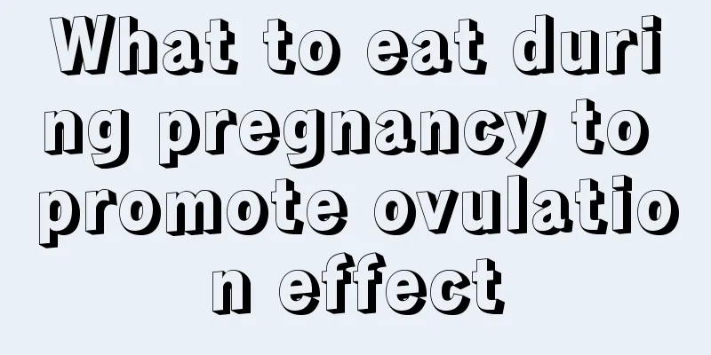 What to eat during pregnancy to promote ovulation effect