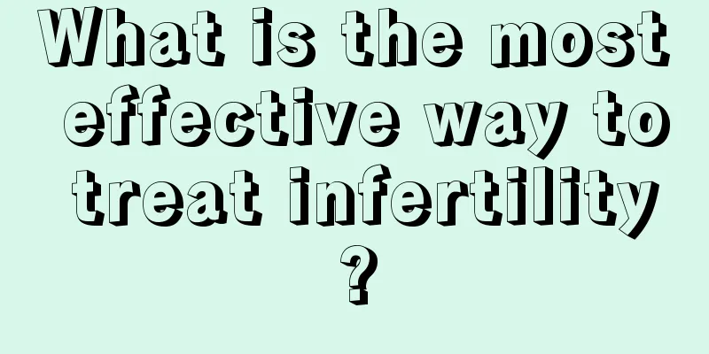 What is the most effective way to treat infertility?