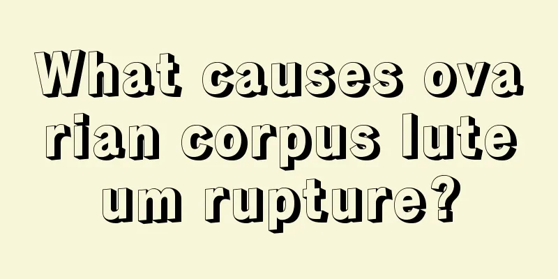 What causes ovarian corpus luteum rupture?