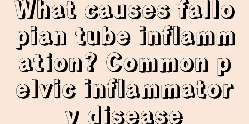 What causes fallopian tube inflammation? Common pelvic inflammatory disease