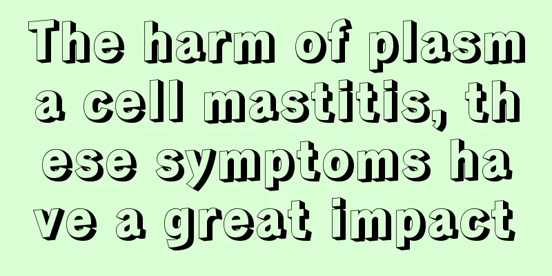 The harm of plasma cell mastitis, these symptoms have a great impact