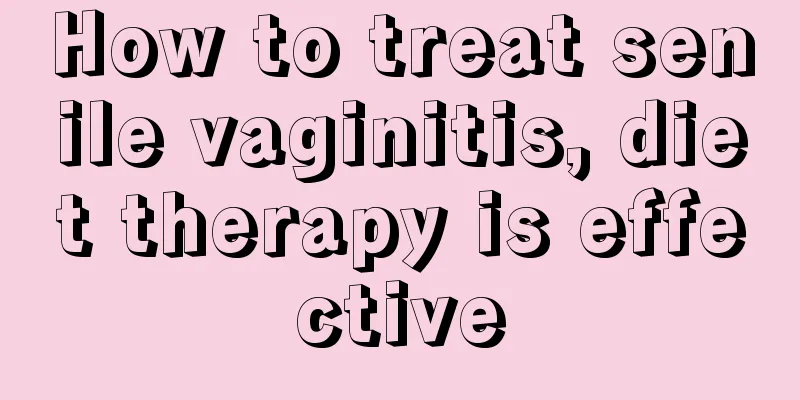 How to treat senile vaginitis, diet therapy is effective