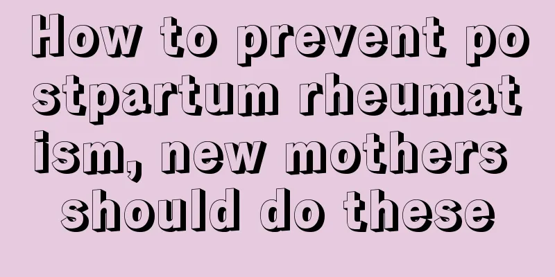 How to prevent postpartum rheumatism, new mothers should do these