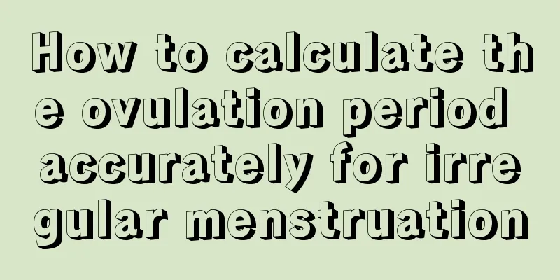 How to calculate the ovulation period accurately for irregular menstruation