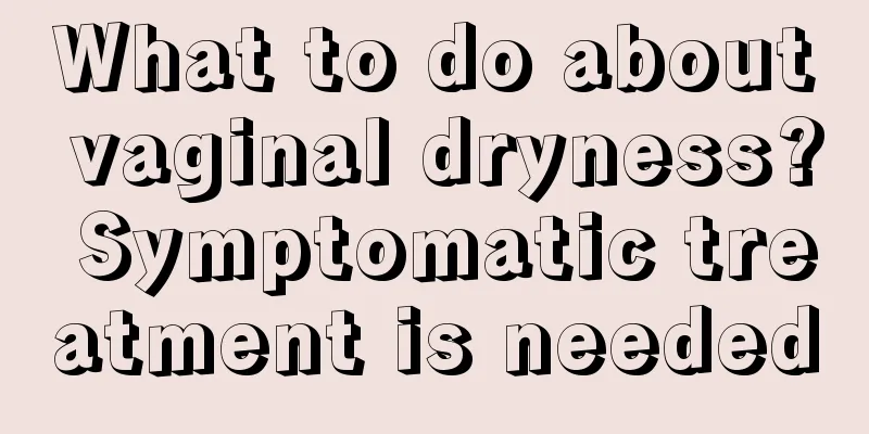 What to do about vaginal dryness? Symptomatic treatment is needed