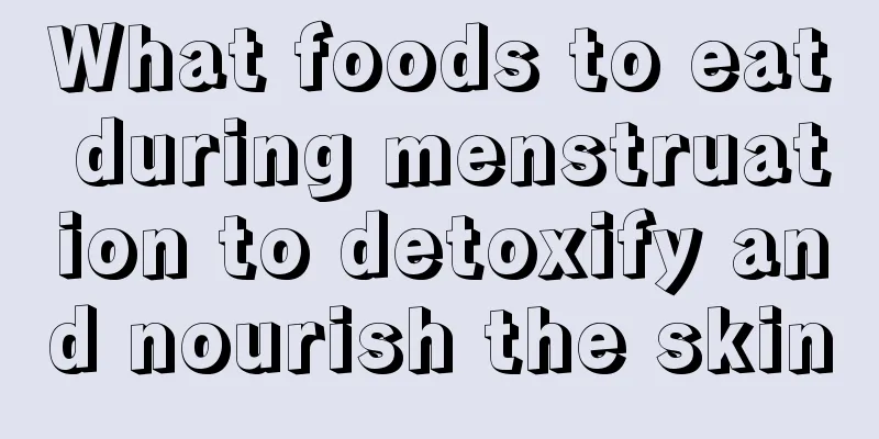 What foods to eat during menstruation to detoxify and nourish the skin