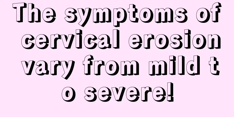 The symptoms of cervical erosion vary from mild to severe!