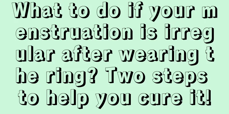 What to do if your menstruation is irregular after wearing the ring? Two steps to help you cure it!