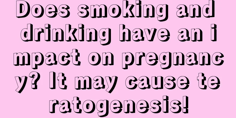 Does smoking and drinking have an impact on pregnancy? It may cause teratogenesis!