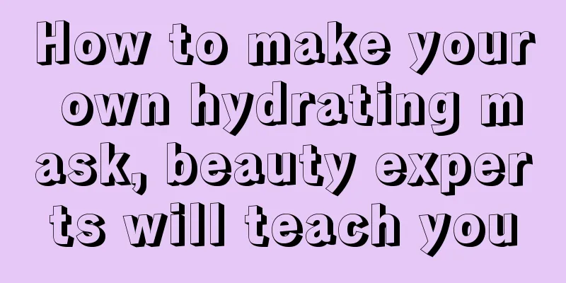 How to make your own hydrating mask, beauty experts will teach you