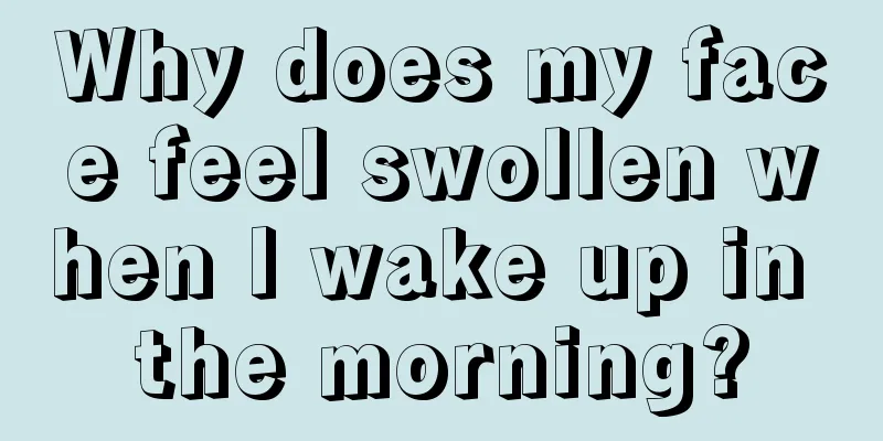 Why does my face feel swollen when I wake up in the morning?