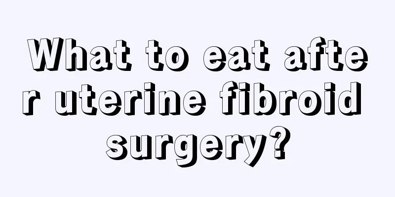 What to eat after uterine fibroid surgery?