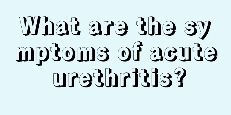 What are the symptoms of acute urethritis?