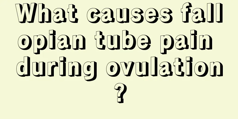 What causes fallopian tube pain during ovulation?