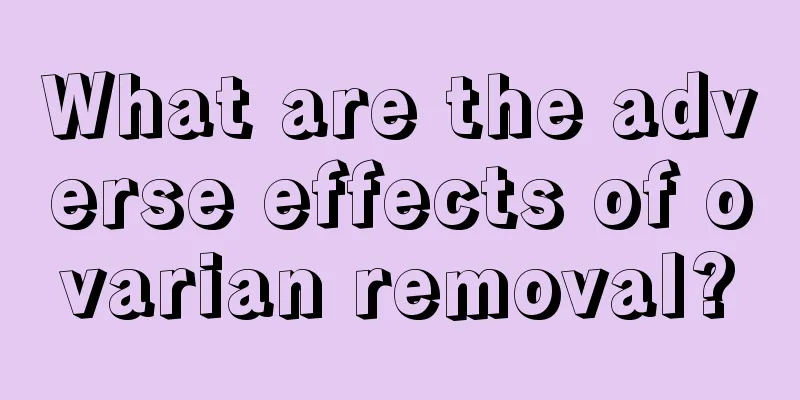 What are the adverse effects of ovarian removal?