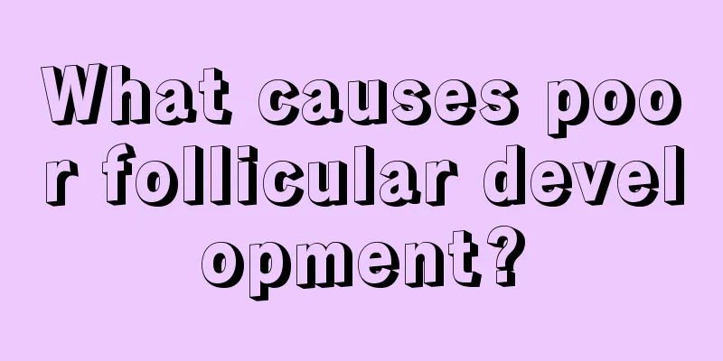 What causes poor follicular development?