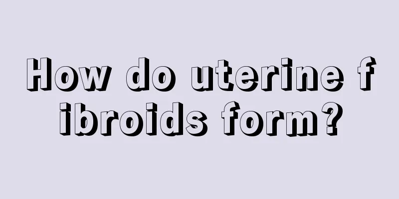 How do uterine fibroids form?