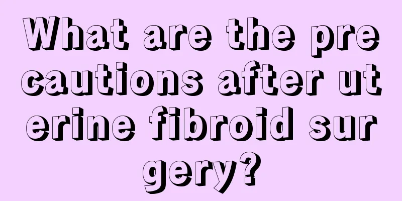 What are the precautions after uterine fibroid surgery?