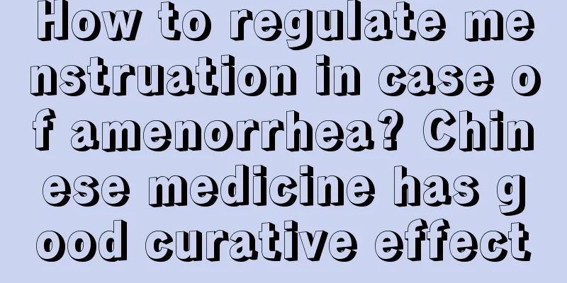 How to regulate menstruation in case of amenorrhea? Chinese medicine has good curative effect