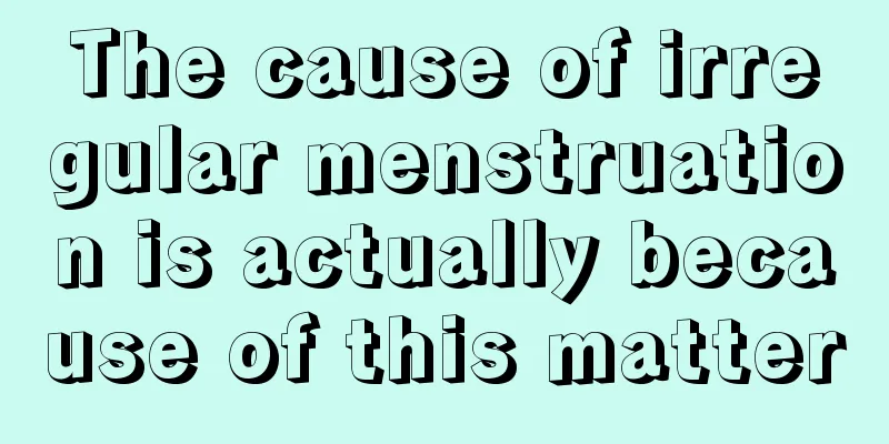 The cause of irregular menstruation is actually because of this matter