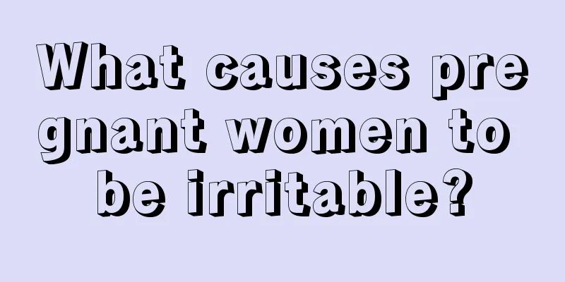 What causes pregnant women to be irritable?