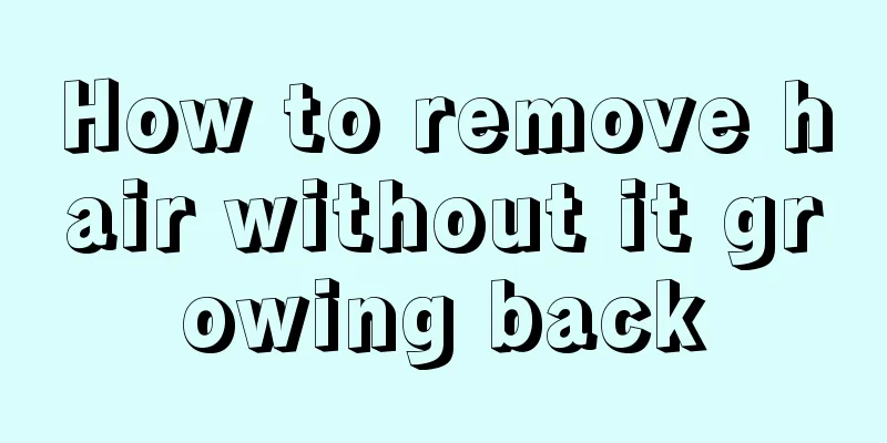 How to remove hair without it growing back