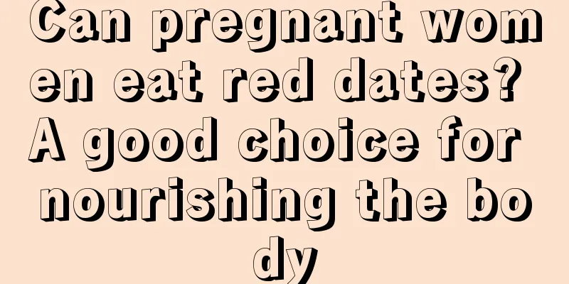 Can pregnant women eat red dates? A good choice for nourishing the body