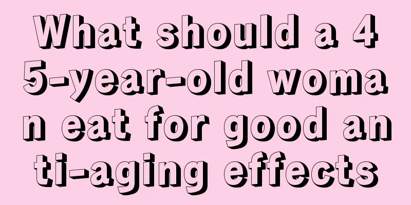 What should a 45-year-old woman eat for good anti-aging effects