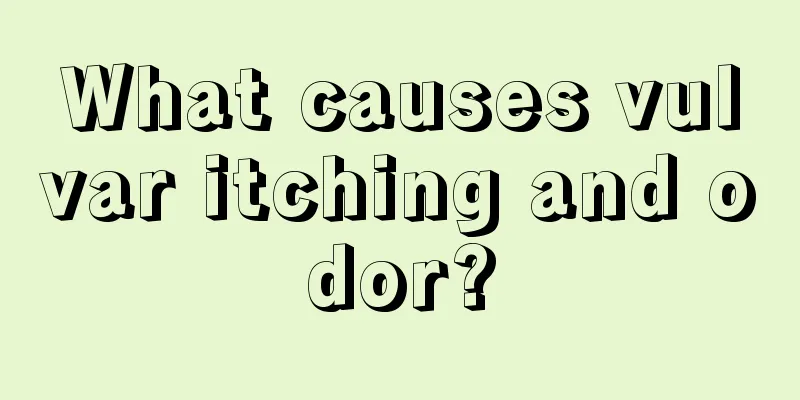 What causes vulvar itching and odor?