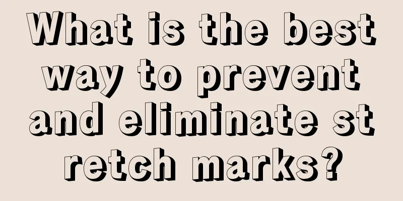 What is the best way to prevent and eliminate stretch marks?