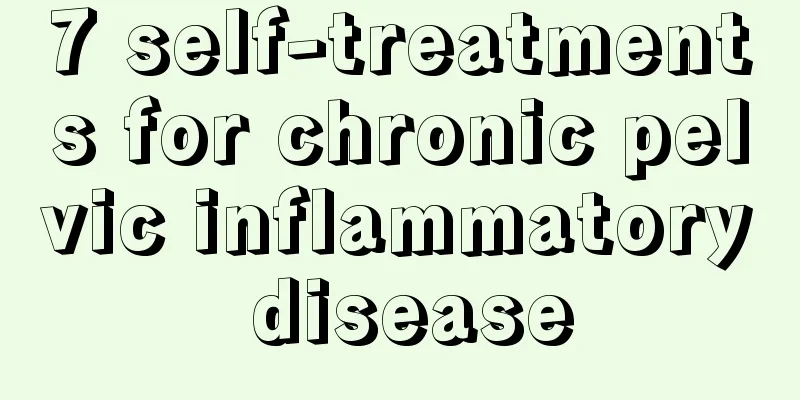 7 self-treatments for chronic pelvic inflammatory disease