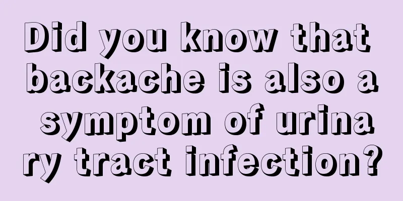 Did you know that backache is also a symptom of urinary tract infection?