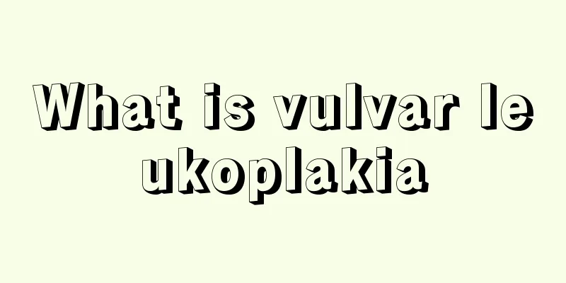 What is vulvar leukoplakia