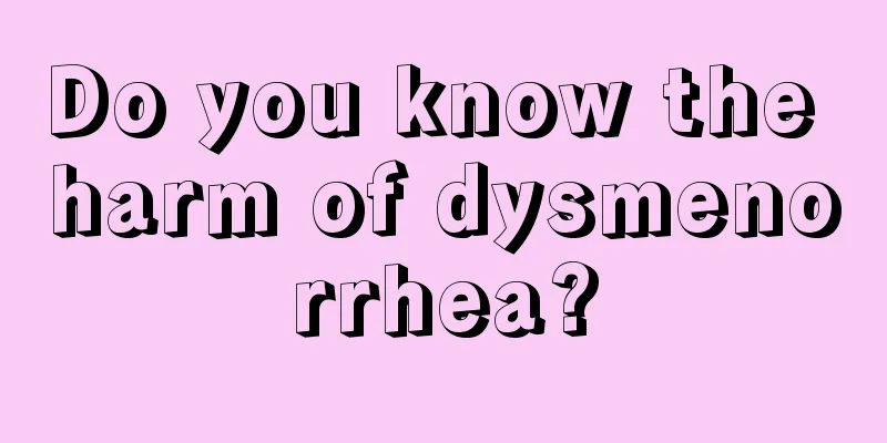 Do you know the harm of dysmenorrhea?