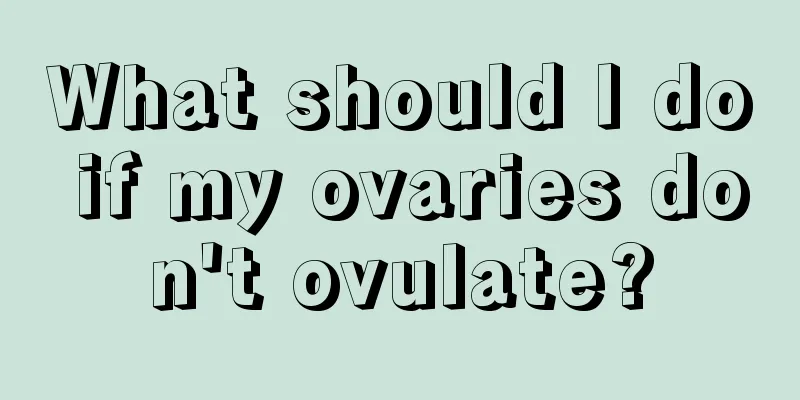 What should I do if my ovaries don't ovulate?