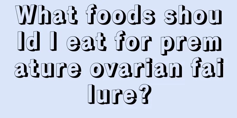 What foods should I eat for premature ovarian failure?