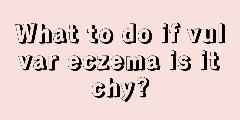 What to do if vulvar eczema is itchy?