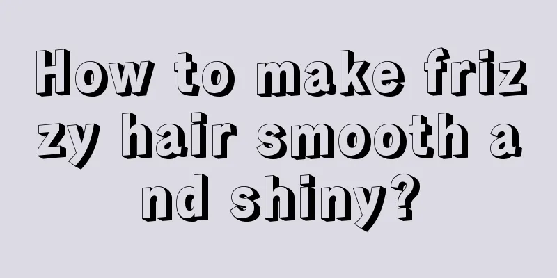 How to make frizzy hair smooth and shiny?