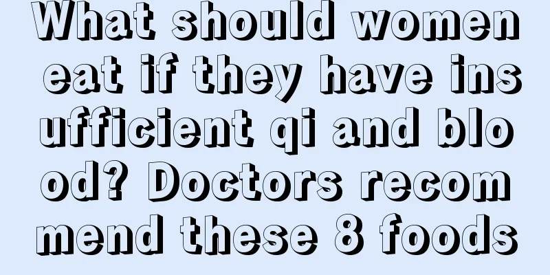 What should women eat if they have insufficient qi and blood? Doctors recommend these 8 foods