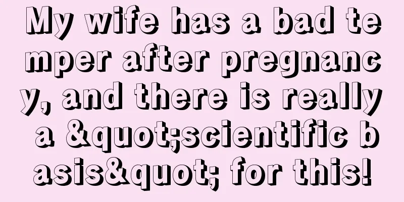 My wife has a bad temper after pregnancy, and there is really a "scientific basis" for this!