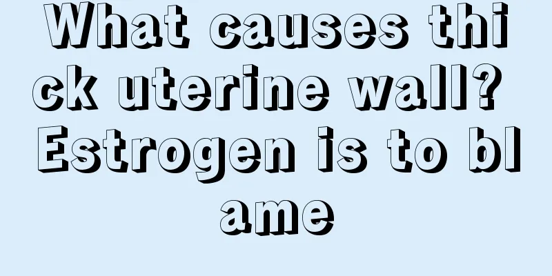 What causes thick uterine wall? Estrogen is to blame