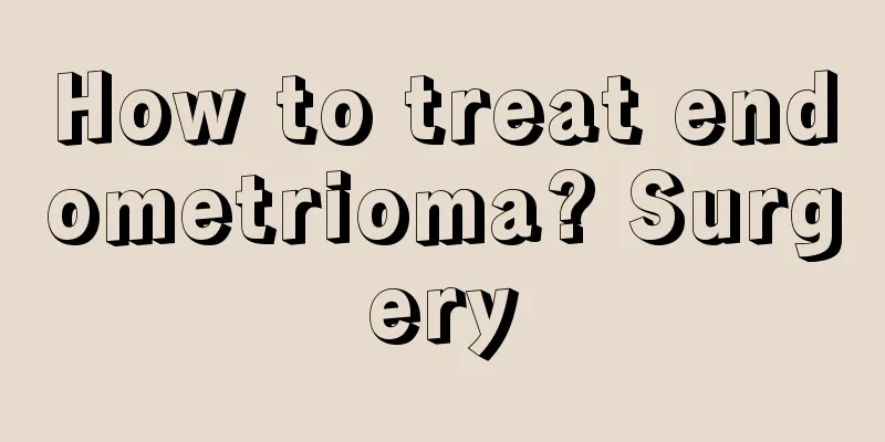 How to treat endometrioma? Surgery