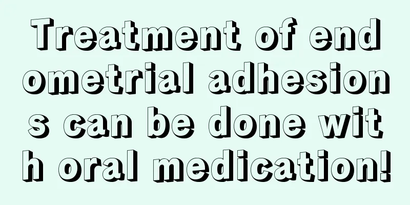 Treatment of endometrial adhesions can be done with oral medication!